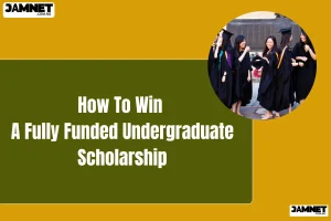 How To Win A Fully Funded Undergraduate Scholarship Abroad