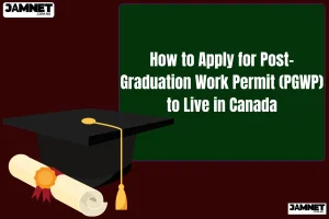 How to Apply for Post-Graduation Work Permit (PGWP) to Live in Canada