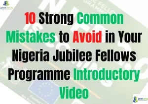 10 Strong Common Mistakes to Avoid in Your Nigeria Jubilee Fellows Programme Introductory Video