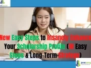 New Easy Steps to Insanely Enhance Your Scholarship Profile (18 Easy Steps & Long-Term Strategy) New Easy Steps to Insanely Enhance Your Scholarship Profile (18 Easy Steps & Long-Term Strategy)