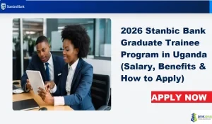 2026 Stanbic Bank Graduate Trainee Program in Uganda (Salary, Benefits & How to Apply)